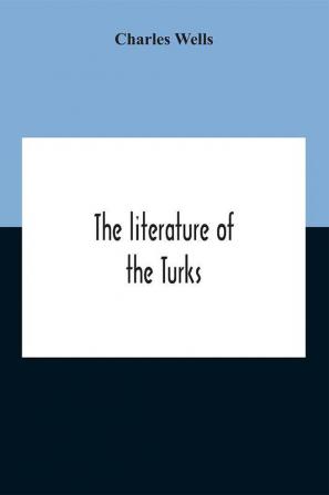 The Literature Of The Turks. A Turkish Chrestomathy Consisting Of Extracts In Turkish From The Best Turkish Authors (Historians Novelists Dramatists) With Interlinear And Free Translations In English Biographical And Grammatical Notes And Facsimiles Of