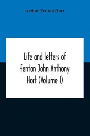 Life And Letters Of Fenton John Anthony Hort (Volume I)