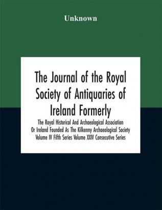 The journal of the Royal Society of Antiquaries of Ireland (Volume XXIV)