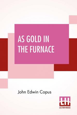 As Gold In The Furnace