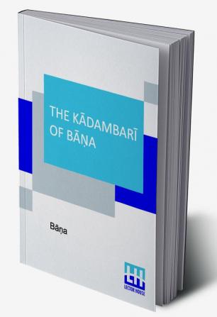 The Kdambar Of Ba: Translated With Occasional Omissions And Accompanied By A Full Abstract Of The Continuation Of The Romance By The ... By Caroline Mary Ridding