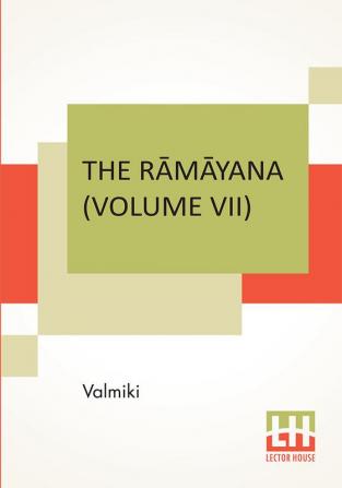 The R?m?yana (Volume VII)