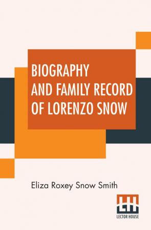 Biography And Family Record Of Lorenzo Snow