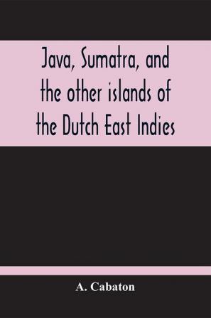 Java Sumatra And The Other Islands Of The Dutch East Indies