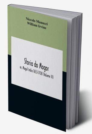 Storia Do Mogor; Or Mogul India 1653-1708 (Volume III)