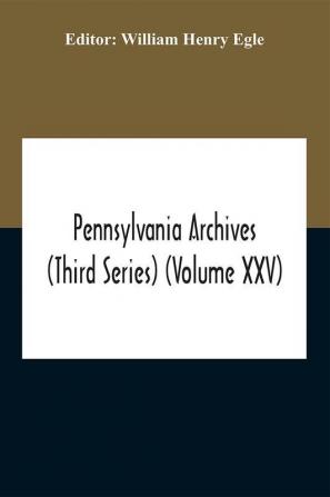 Pennsylvania Archives (Third Series) (Volume Xxv)