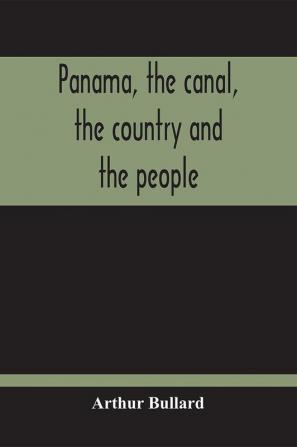 Panama The Canal The Country And The People