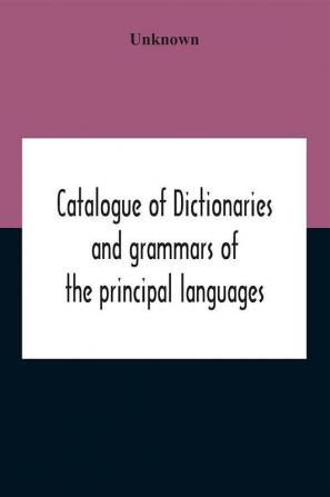 Catalogue Of Dictionaries And Grammars Of The Principal Languages And Dialects Of The World; A Guide For Students And Booksellers