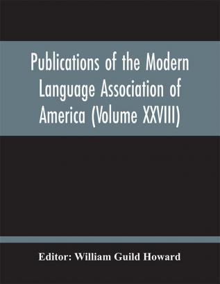 Publications Of The Modern Language Association Of America (Volume Xxviii)