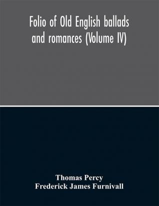 Folio of Old English ballads and romances (Volume IV)