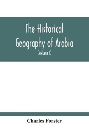 The Historical Geography Of Arabia; Or The Patriarchal Evidences Of Revealed Religion