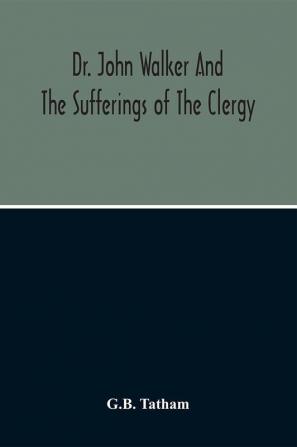 Dr. John Walker And The Sufferings Of The Clergy