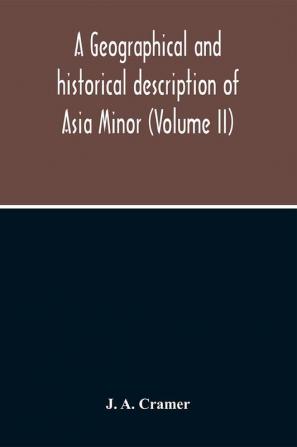 A Geographical And Historical Description Of Asia Minor (Volume Ii)