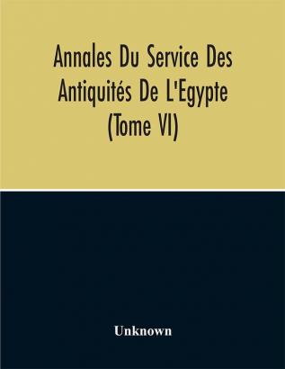 Annales Du Service Des Antiquités De L'Egypte (Tome Vi)