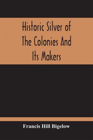 Historic Silver Of The Colonies And Its Makers