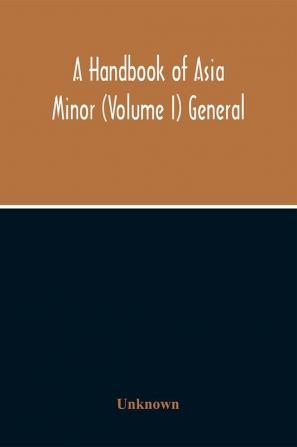 A Handbook Of Asia Minor (Volume I) General