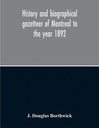 History and biographical gazetteer of Montreal to the year 1892