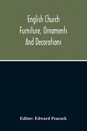 English Church Furniture Ornaments And Decorations At The Period Of The Reformation