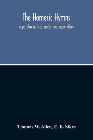 The Homeric Hymns. Apparatus Criticus Notes And Appendices