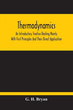 Thermodynamics; An Introductory Treatise Dealing Mainly With First Principles And Their Direct Application