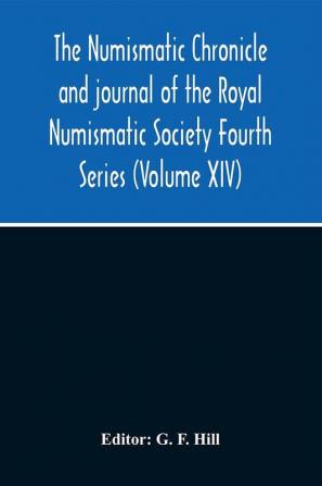 The Numismatic Chronicle And Journal Of The Royal Numismatic Society Fourth Series (Volume Xiv)