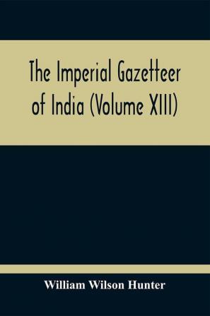 The Imperial Gazetteer Of India (Volume XIII)