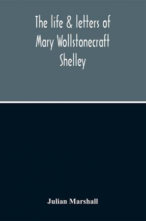 The Life & Letters Of Mary Wollstonecraft Shelley