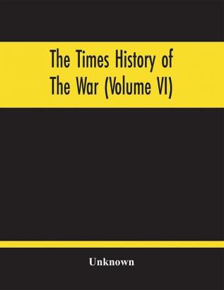 The Times History Of The War (Volume Vi)