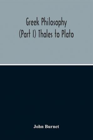 Greek Philosophy; (Part I) Thales To Plato