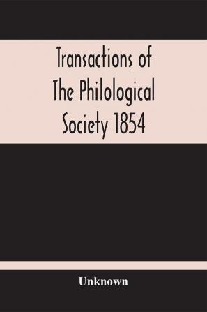 Transactions Of The Philological Society 1854