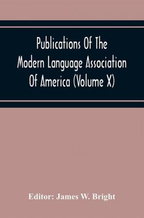 Publications Of The Modern Language Association Of America (Volume X)