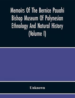 Memoirs Of The Bernice Pauahi Bishop Museum Of Polynesian Ethnology And Natural History (Volume I)