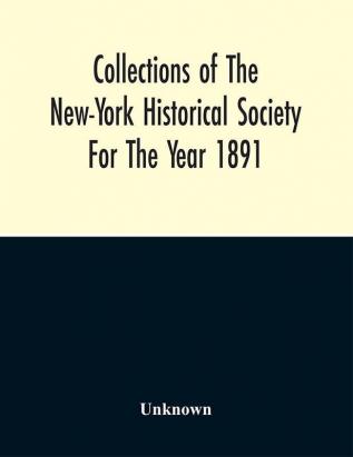 Collections For The New-York Historical Society For The Year 1891