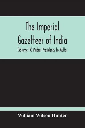 The Imperial Gazetteer Of India (Volume Ix) Madras Presidency To Multai