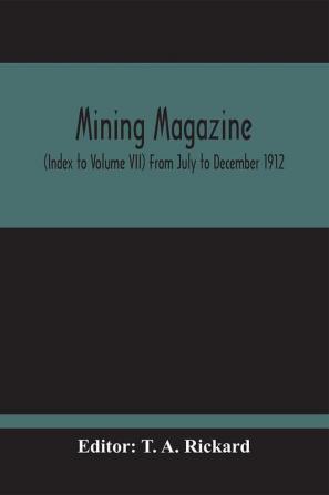 Mining Magazine; (Index To Volume Vii) From July To December 1912