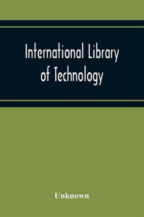 International Library Of Technology A Series Of Textbooks For Persons Engaged In Engineering Professions Trades And Vocational Occupations Or For Those Who Desire Information Concerning Them. Geometrical Drawing Projection Drawing Freehand And Ornamen