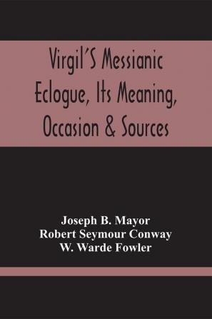 Virgil'S Messianic Eclogue Its Meaning Occasion & Sources