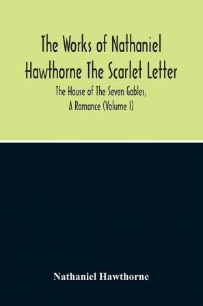 The Scarlet Letter. The House Of The Seven Gables A Romance (Volume I)