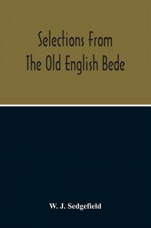 Selections From The Old English Bede With Text And Vocabulary On An Early West Saxon Basis And A Skeleton Outline Of Old English Accidence