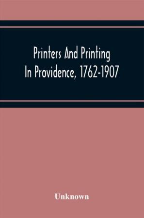 Printers And Printing In Providence 1762-1907