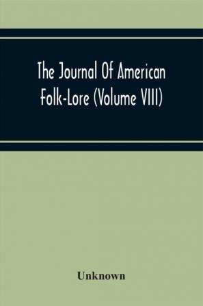 The Journal Of American Folk-Lore (Volume Viii)