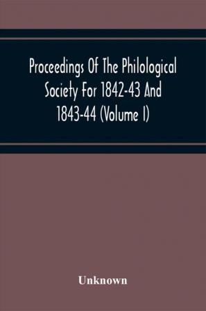 Proceedings Of The Philological Society For 1842-43 And 1843-44 (Volume I)