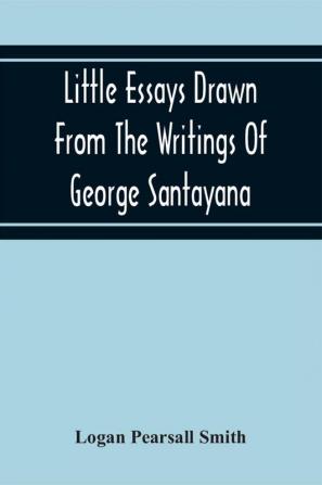 Little Essays Drawn From The Writings Of George Santayana