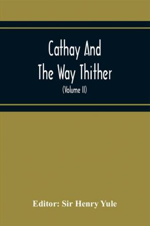 Cathay And The Way Thither; Being A Collection Of Medieval Notices Of China With A Preliminary Essay On The Intercourse Between China And The Western Nations Previous To The Discovery Of The Cape Route (Volume Ii) Odoric Of Pordenone