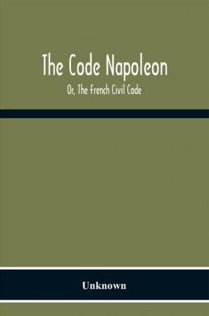 The Code Napoleon; Or The French Civil Code