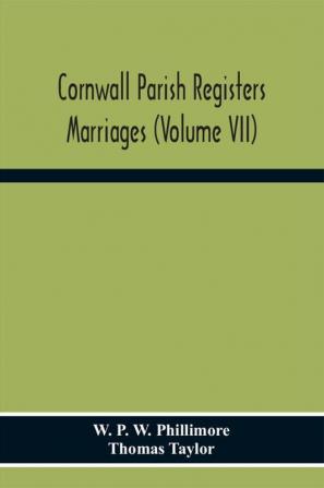 Cornwall Parish Registers. Marriages (Volume Vii)