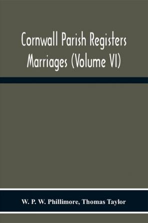 Cornwall Parish Registers. Marriages (Volume Vi)