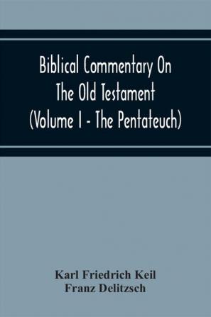 Biblical Commentary On The Old Testament (Volume I - The Pentateuch)