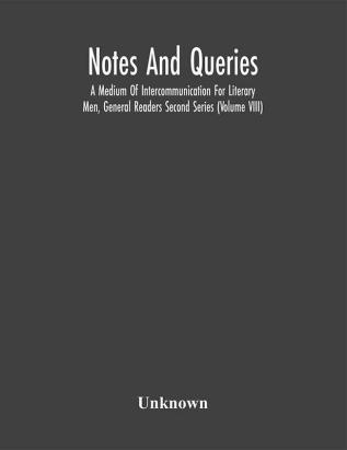 Notes And Queries; A Medium Of Intercommunication For Literary Men General Readers Second Series (Volume Viii)