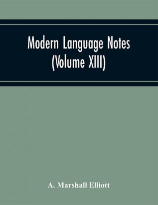 Modern Language Notes (Volume Xiii)